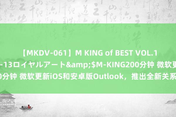 【MKDV-061】M KING of BEST VOL.1</a>2010-11-13ロイヤルアート&$M-KING200分钟 微软更新iOS和安卓版Outlook，推出全新关系东说念主裁剪器