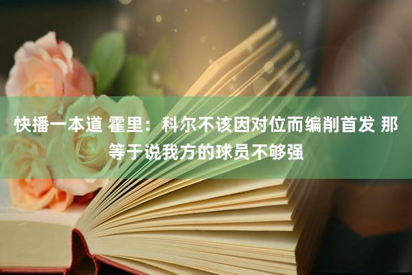 快播一本道 霍里：科尔不该因对位而编削首发 那等于说我方的球员不够强