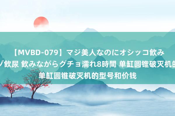 【MVBD-079】マジ美人なのにオシッコ飲みまくり！マゾ飲尿 飲みながらグチョ濡れ8時間 单缸圆锥破灭机的型号和价钱